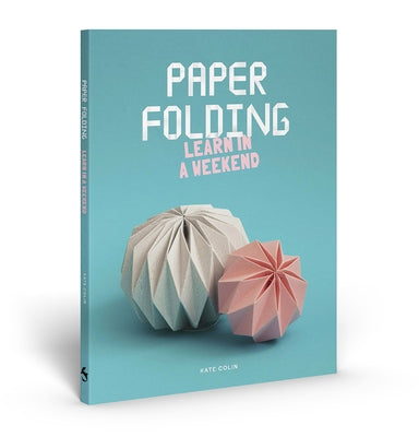 Paper Folding: Learn in a Weekend by Colin, Kate