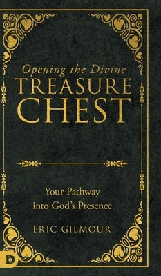 Opening the Divine Treasure Chest: Your Pathway into God's Presence by Gilmour, Eric