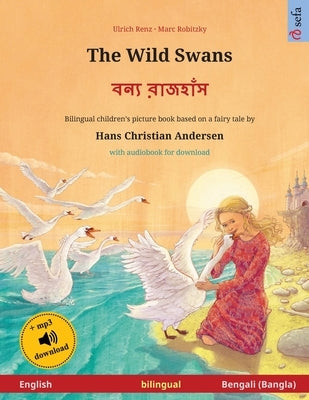 The Wild Swans - &#2476;&#2472;&#2509;&#2479; &#2480;&#2494;&#2460;&#2489;&#2494;&#2433;&#2488; (English - Bengali): Bilingual children's book based o by Renz, Ulrich