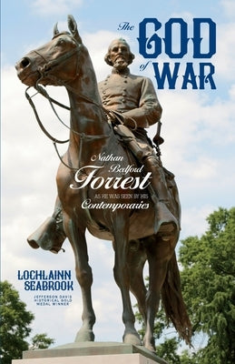 The God of War: Nathan Bedford Forrest as He Was Seen By His Contemporaries by Seabrook, Lochlainn