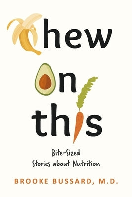 Chew on This: Bite-Sized Stories about Nutrition by Bussard, Brooke