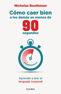 C?mo Caer Bien a Los Dem?s En Menos de 90 Segundos: Aprende a Leer El Lenguaje Corporal / How to Make People Like You ... by Boothman, Nicholas