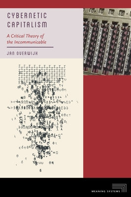 Cybernetic Capitalism: A Critical Theory of the Incommunicable by Overwijk, Jan