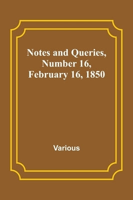 Notes and Queries, Number 16, February 16, 1850 by Various