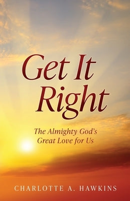 Get It Right: The Almighty God's Great Love for Us by Hawkins, Charlotte A.