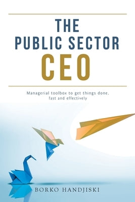 The Public Sector CEO: Managerial toolbox to get things done, fast and effectively by Handjiski, Borko