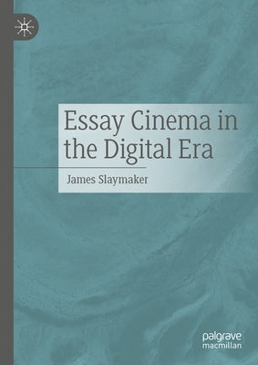 Essay Cinema in the Digital Era by Slaymaker, James