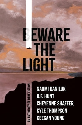 Beware the Light: An Anthology of Dark Fiction by Daniluk, Naomi