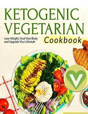 Vegetarian Keto Diet For Beginners - A Detailed Cookbook with Delicious Recipes to Lose Weight Naturally with Tasty Seasonal Dishes and the Complete G by Fried