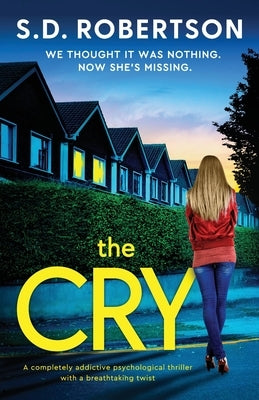 The Cry: A completely addictive psychological thriller with a breathtaking twist by Robertson, S. D.