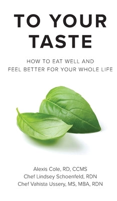 To Your Taste: How to Eat Well and Feel Better For Your Whole Life by Cole, Alexis