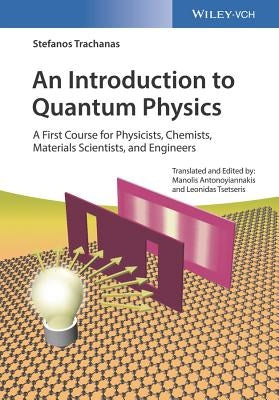 An Introduction to Quantum Physics: A First Course for Physicists, Chemists, Materials Scientists, and Engineers by Trachanas, Stefanos
