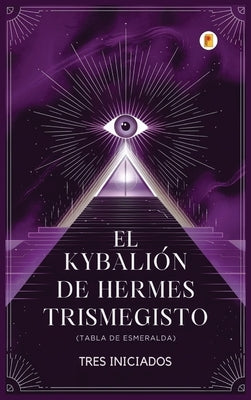 El Kybalión de Hermes Trismegisto (Tabla de Esmeralda) by Iniciados, Tres