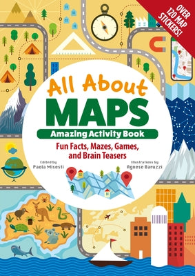 All about Maps Amazing Activity Book: Fun Facts, Mazes, Games, and Brain Teasers by Misesti, Paola