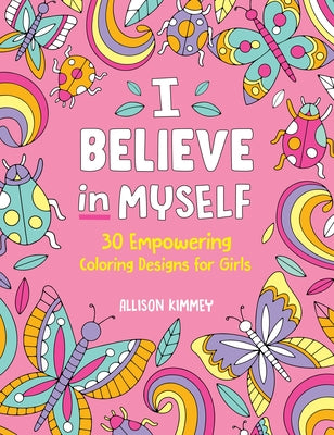 I Believe in Myself: 30 Empowering Coloring Designs for Girls by Kimmey, Allison