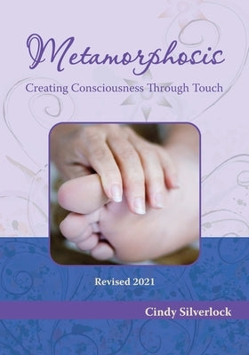 Metamorphosis, Creating Consciousness Through Touch by Silverlock, Cindy