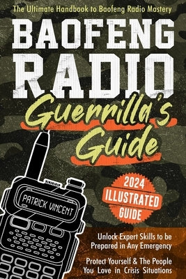 Baofeng Radio Survival Guide: The Ultimate Guerrilla's Handbook to Baofeng Radio Mastery to Safeguard Yourself and The People You Love in Crisis Sit by Vincent, Patrick