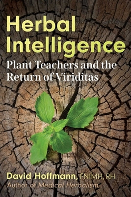 Herbal Intelligence: Plant Teachers and the Return of Viriditas by Hoffmann, David