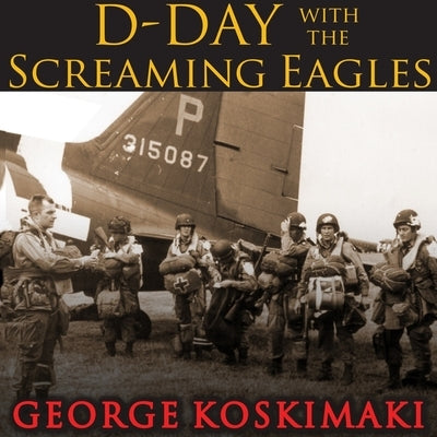 D-Day with the Screaming Eagles Lib/E by Koskimaki, George