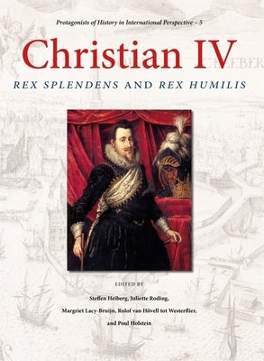 Christian IV: Rex Splendens and Rex Humilis by Heiberg, Steffen