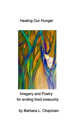 Healing Our Hunger: Imagery and Poetry for Ending Food Insecurity by Chapman, Barbara L.