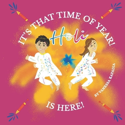 It's That Time of Year! Holi is Here!: A simple guide to the rituals of Holi by Kapadia, Vanessa