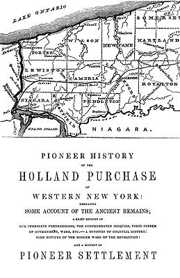 Pioneer History of the Holland Land Purchase of Western New York Embracing Some Account of the Ancient Remains by Turner, Orsamus