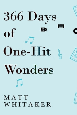 366 Days of One-Hit Wonders by Whitaker, Matt