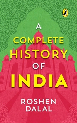 A Complete History of India, One Stop Introduction to Indian History for Children: From Harappa Civilization to the Narendra Modi Government by Dalal, Roshen