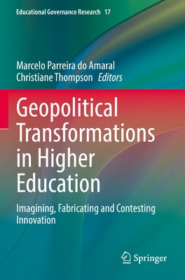 Geopolitical Transformations in Higher Education: Imagining, Fabricating and Contesting Innovation by Parreira Do Amaral, Marcelo