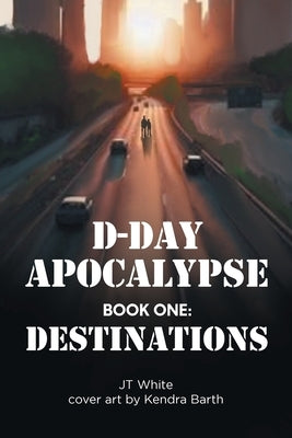 D_Day Apocalypse: BOOK ONE: Destinations by White, Jt