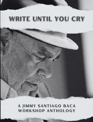 Write Until You Cry: A Jimmy Santiago Baca Workshop Anthology by Evans, Veronica