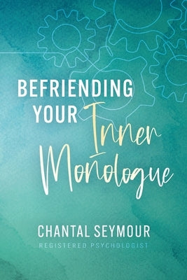 Befriending Your Inner Monologue by Seymour, Chantal