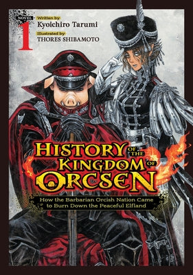 History of the Kingdom of Orcsen: How the Barbarian Orcish Nation Came to Burn Down the Peaceful Elfland (Light Novel) Vol. 1 by Tarumi, Kyoichiro