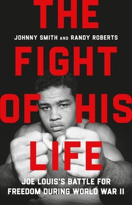 The Fight of His Life: Joe Louis's Battle for Freedom During World War II by Roberts, Randy