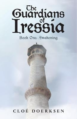 The Guardians of Iressia: Book One: Awakening by Doerksen, Clo&#233;