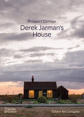 Prospect Cottage: Derek Jarman's House by McCarragher, Gilbert