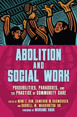 Abolition and Social Work: Possibilities, Paradoxes, and the Practice of Community Care by Kim, Mimi E.