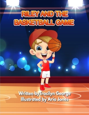 Riley and the Basketball Game by George, Tracilyn