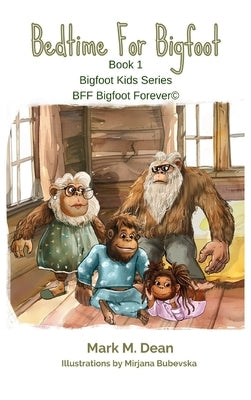 Bedtime For Bigfoot: BFF Bigfoot Forever (c) by Dean, Mark M.