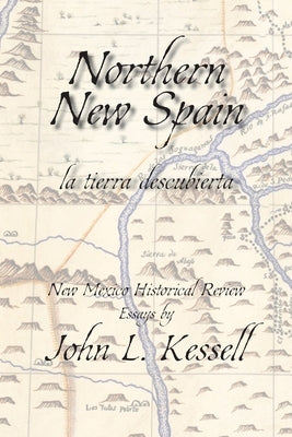 Northern New Spain (Softcover): New Mexico Historical Review Essays by Kessell, John L.