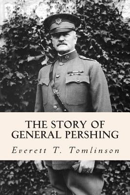 The Story of General Pershing by Tomlinson, Everett T.