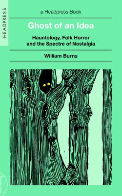 Ghost of an Idea: Hauntology, Folk Horror, and the Spectre of Nostalgia by Burns, William