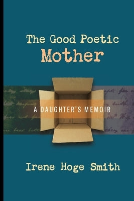 The Good Poetic Mother: A Daughter's Memoir by Smith, Irene Hoge