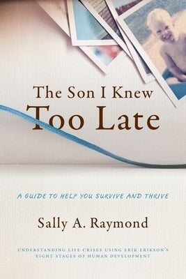 The Son I Knew Too Late: A Guide to Help You Survive and Thrive by Raymond, Lmft Sally