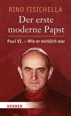 Der Erste Moderne Papst: Paul VI. - Wie Er Wirklich War by Fisichella, Rino