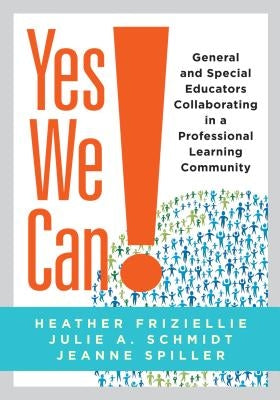 Yes We Can!: General and Special Educators Collaborating in a Professional Learning Community by Friziellie, Heather