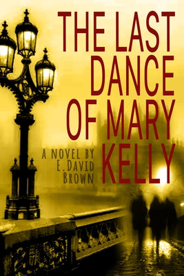 The Last Dance of Mary Kelly by Brown, E. David