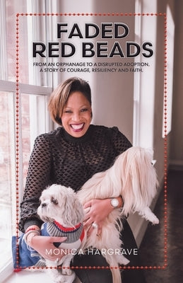 Faded Red Beads: From an Orphanage to a Disrupted Adoption. A Story of Courage, Resiliency and Faith. by Hargrave, Monica