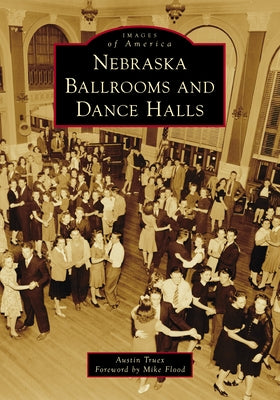 Nebraska Ballrooms and Dance Halls by Truex, Austin